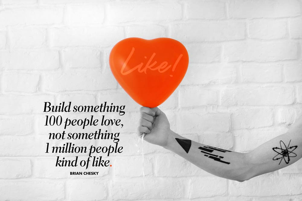 Build something 100 people love, not something 1 million people kind of like.