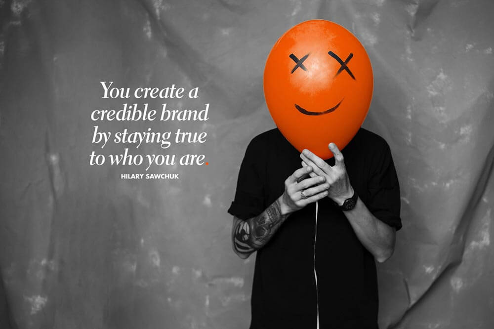 You create a credible brand by staying true to who you are.